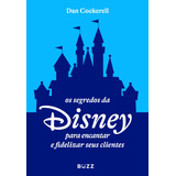 disney-disney Os Segredos Da Disney Para Encantar E Fidelizar Seus Clientes De Cockerell Dan Buzz Editora Ltda Capa Mole Em Portugues 2021