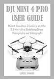 DJI MINI 4 PRO USER GUIDE Unlock Boundless Creativity With The DJI Mini 4 Pro Redefining Drone Photography And Videography English Edition 