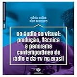 Do áudio Ao Visual Produção Técnica E Panorama Contemporâneo Do Rádio E Da Tv No Brasil