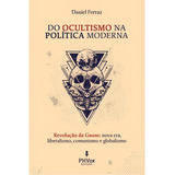 Do Ocultismo Na Política Moderna Revolução Da Gnose Nova Era Liberalismo Comunismo E Globalismo De Daniel Ferraz Editora Phvox Capa Mole Edição 1 Em Português 2023