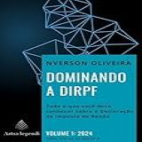 Dominando A DIRPF Tudo O Que Você Deve Conhecer Sobre A Declaração De Imposto De Renda