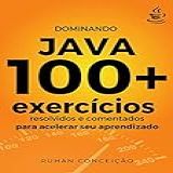 Dominando Java 100 Exercícios Resolvidos E Comentados Para Acelerar Seu Aprendizado Dominando A Programação 