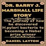 Dr Barry J Marshall Life Story The Journey Of How He Discovered H Pylori Bacteria To Becoming A Nobel Prize Winner Insightful Biographies English Edition 