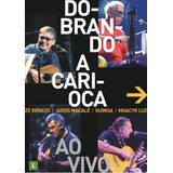 Dvd - Dobrando A Carioca - Dobrando A Carioca Ao Vivo