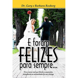 E Foram Felizes Para Sempre, De Dr. Gary E Barbara Rosberg., Vol. 1. Editora Graça Editorial, Capa Mole Em Português, 2018