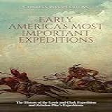 Early America S Most Important Expeditions The History Of The Lewis And Clark Expedition And Zebulon Pike S Expeditions English Edition 