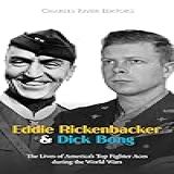 Eddie Rickenbacker And Dick Bong The Lives Of America S Top Fighter Aces During The World Wars English Edition 