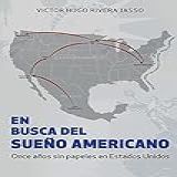 EN BUSCA DEL SUEÑO AMERICANO Once Años Sin Papeles En Estados Unidos Spanish Edition 