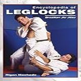 Encyclopedia Of Leglocks Brazilian Jiu Jitsu