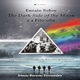 Ensaio Sobre The Dark Side Of The Moon E A Filosofia Uma Interpretação Filosófica Da Obra Prima Do Pink Floyd