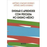 Ensinar E Aprender Com Pesquisa No Ensino Médio De Severino Antônio Joaquim Cortez Editora E Livraria Ltda Capa Mole Em Português 2012