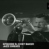 Episode 5- Chet Baker - Jazz Greats