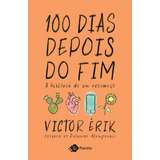erika-erika 100 Dias Depois Do Fim A Historia De Um Recomeco De Erik Victor Editora Planeta Do Brasil Ltda Capa Mole Em Portugues 2021