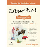 Espanhol Fácil E Passo A Passo Domine A Gramática Do Dia A Dia Para Fluência Em Espanhol Rápido Editora Alta Books