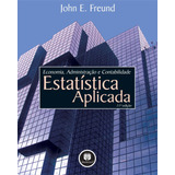 Estatística Aplicada Economia Administração E Contabilidade De Freund John E Editorial Bookman Companhia Editora Ltda pearson Education Inc Tapa Mole En Português 2006