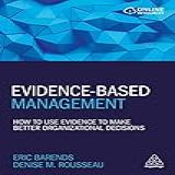 Evidence Based Management How To Use Evidence To Make Better Organizational Decisions