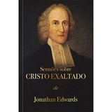 exaltacristo-exaltacristo Sermoes Sobre Cristo Exaltado De Jonathan Edwards Editora Publicacoes Pao Diario Capa Dura Em Portugues 2023