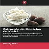 Extracção De Manteiga De Karité Extracção Tradicional E Assistida Por Enzimas De Manteiga De Karité Utilizando Diferentes Níveis De Carité Pré Tratado