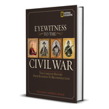 Eyewitness To The Civil War The Complete History From Secession To Reconstruction evocative Sidebars Detailed Maps And Timelines Add To The Reference ready Quality Of The Text Importado Capa Dura