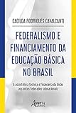 Federalismo E Financiamento Da Educação Básica No Brasil A Assistência Técnica E Financeira Da União Aos Entes Federados Subnacionais