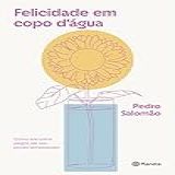 Felicidade Em Copo D-água- Como Encontrar Alegria Até Nas Piores Tempestades
