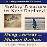 Finding Treasure In New England Using Ancient And Modern Devices Discover Fortunes Metal Detectors Cannot Find