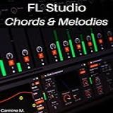 FL Studio  Composing Chords And Melodies  Easily Create Amazing Chords  Melodies And Become A Better Producer  English Edition 