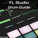 FL Studio  Drum Guide  Make Awesome Kick  Bass  Snare  Hihat And Percussion Patterns  English Edition 