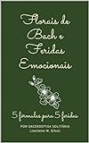 Florais De Bach E Feridas Emocionais 5 Fórmulas Para 5 Feridas