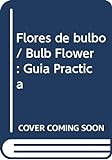 Flores De Bulbo Bulb Flower Guía Práctica