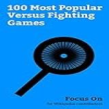 Focus On 100 Most Popular Versus Fighting Games Fighting Game Mortal Kombat Mortal Kombat X Super Smash Bros Street Fighter Tekken Dragon Ball Arms Video Game Etc English Edition 