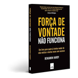 Força De Vontade Não Funciona De Benjamin Hardy Editora Leya Brasil Capa Mole Edição 1 Em Português 2018