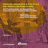 Forças Armadas E Política No Brasil Republicano Vol 1 Da Proclamação Da República à Constituição Cidadã 1889 1988 