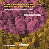 Forças Armadas E Política No Brasil Republicano Vol 2 A Nova República 1988 2018 
