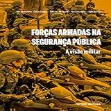 Forças Armadas Na Segurança Pública A Visão Militar