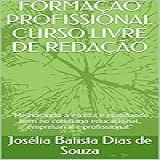 FORMAÇÃO PROFISSIONAL CURSO LIVRE DE REDAÇÃO Melhorando A Escrita E Mandando Bem No Cotidiano Educacional Empresarial E Profissional 