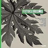 Fotoclubismo  Brazilian Modernist Photography And