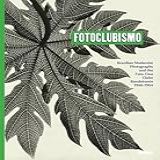 Fotoclubismo Brazilian Modernist Photography And