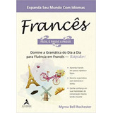 Francês Fácil E Passo A Passo: Domine A Gramática Do Dia A Dia Para Fluência Em Francês - Rápido!, De Rochester, Myrna Bell. Editora Alta Books, Capa Mole, Edição 1ª Edição - 2019 Em Português