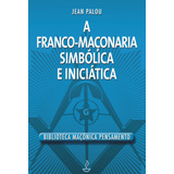 Franco Maçonaria Simbólica E Iniciatica