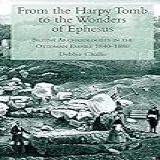 From The Harpy Tomb To The Wonders Of Ephesus British Archaeologists In The Ottoman Empire 1840 1880 By Debbie Challis 2008 05 30 