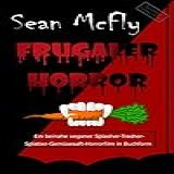 Frugaler Horror Ein Beinahe Veganer Splasher Trasher Splatter Gem Sesaft Horrorfilm In Buchform Aus Der Buckligen Welt Die Blut Bucklige Welt 6 German Edition 