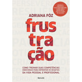 Frustração Como Treinar Suas Competências Emocionais Para Enfrentar Os Desafios Da Vida Pessoal E Profissional De Fóz Adriana Editorial Saraiva Educação S A Tapa Mole En Português 2019