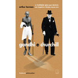 Gandhi E Churchill A Rivalidade Épica Que Destruiu Um Império De Forjou Nossa Era