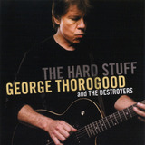 george thorogood and the destroyers-george thorogood and the destroyers George Thorogood And The Destroyers The Hard Stufflacrado
