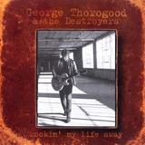 george thorogood-george thorogood George Thorogood The Destroyers Rockin My Life Away