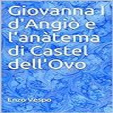 Giovanna I D Angiò E L Anàtema Di Castel Dell Ovo Storia Monumentale Vol 3 Italian Edition 