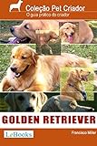 Golden Retriever Guia Prático Ilustrado Coleção Pet Criador 