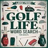 Golf Life Word Search Large Print For Adults 100 Themed Puzzles Fun Facts Discover Iconic Courses Legendary Tournaments Champion Golfers Memorable Moments Of The Sport And More 