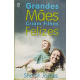 Grandes Mães Criam Filhos Felizes Sharon Jaynes Cpad